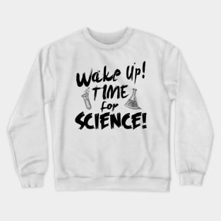 Wake up! Time for Science! Crewneck Sweatshirt